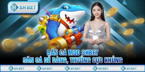 Bắn Cá Mod SHBET - Săn Cá Dễ Dàng Thưởng Cực Khủng